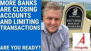 More Banks are Closing Accounts and Limiting Transactions- Are You Ready?