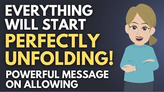 Everything Will Start Perfectly Unfolding: A Powerful Message on Allowing  Abraham Hicks