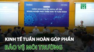 Kinh tế tuần hoàn góp phần bảo vệ môi trường | VTC14