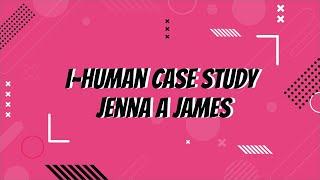 I Human Case Study Jenna A James