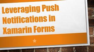 Leveraging Push Notifications in Xamarin Forms