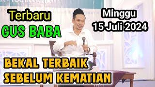 GUS BAHA TERBARU//BEKAL TERBAIK SEBELUM KEMATIAN/15 JULI 2024