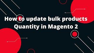 Magento 2 Bulk Product Update: How to Update a Bulk Quantity of Products