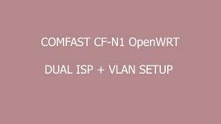 DUAL ISP + VLAN SETUP COMFAST CFN1 OpenWRT