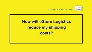 How will eStore Logistics reduce my shipping costs?