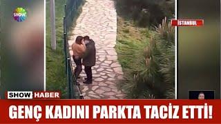 Genç kadını parkta taciz etti!