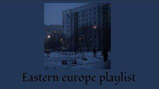 Eastern europe playlist  because this is my home