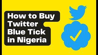 How to Buy Twitter Blue Tick in Nigeria: How to Get Verified on Twitter in Nigeria Faster!