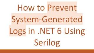 How to Prevent System-Generated Logs in .NET 6 Using Serilog