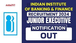 IIBF Junior Executive Notification 2024 Out | Indian Institute Of Banking & Finance Recruitment 2024