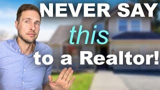 NEVER say this to a Realtor!