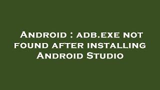 Android : adb.exe not found after installing Android Studio