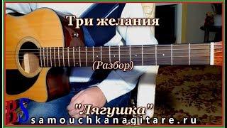 Три желания - Лягушка, Аккорды. Разбор на гитаре