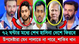 শেখ হাসিনা ৭২ ঘন্টার মধ্যে দেশে ফিরবে। উপদেষ্টা, সমন্বয়কদের কোন ছাড় নেই বললেন চিত্র নায়ক শাকিব খান।