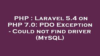 PHP : Laravel 5.4 on PHP 7.0: PDO Exception - Could not find driver (MySQL)