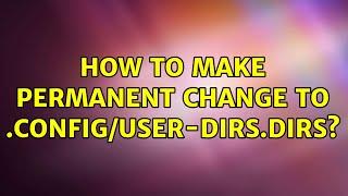 Ubuntu: How to make permanent change to .config/user-dirs.dirs? (3 Solutions!!)