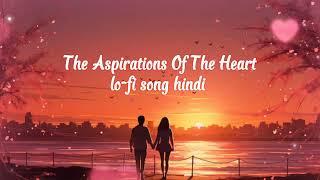 The Auspicious of the heart lo-fi song hindi new love song hindi lofi songs hindi new songs