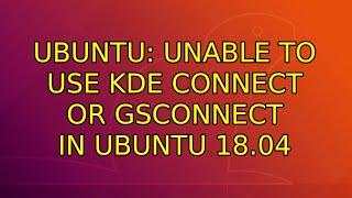 Ubuntu: Unable to use KDE Connect or GSconnect in Ubuntu 18.04
