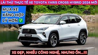 LÁI THỬ THỰC TẾ TOYOTA YARIS CROSS HYBRID 2024 (MỚI NHẤT), NHIỀU CÔNG NGHỆ CAO CẤP, NHƯNG RẤT ỒN!!