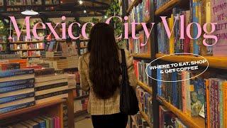 2 days in mexico city | mexico city vlog  where to eat, shop and get coffee