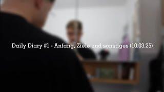 Daily Diary 1 - Anfang, Ziele und sonstiges (10.03.2025)