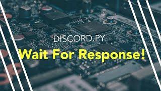 Wait For Response! | Discord.py