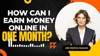 How Can I Earn Money Online in One Month | Ask Digital Bazaar