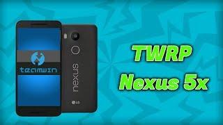 Install TWRP on Nexus 5x | Full Install Guide