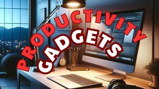 Productivity Maximising Gadgets  in 2024