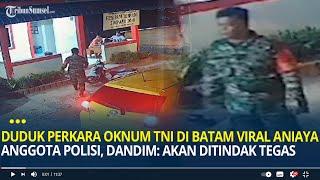 Duduk Perkara Oknum TNI di Batam Viral Aniaya Anggota Polisi, Dandim: Akan Ditindak Tegas