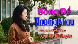 Sống Để Thương Nhau || Thanh Duyên || Bài hát thật cảm động về cuộc đời