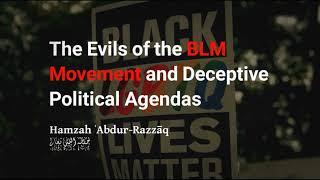 The Evils of the BLM Movement and Deceptive Political Agendas – Hamzah 'Abdur Razzaaq