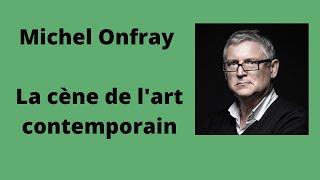 La cène de l'art contemporain - Michel Onfray (conférence)