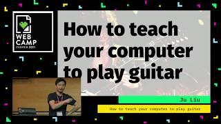 Ju Liu - How to teach your computer to play guitar - WebCamp Zagreb 2019