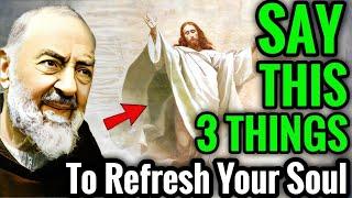 Always Say These 3 Things to God to Refresh Your Soul | Padre Pio