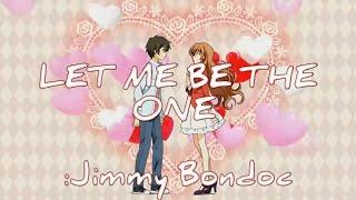 LET ME BE THE ONE // Jimmy Bondoc [AMV]