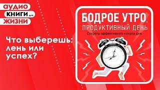 Бодрое утро, продуктивный день. Секреты эффективного начала дня. Мотивация на успех. (Аудиокнига)