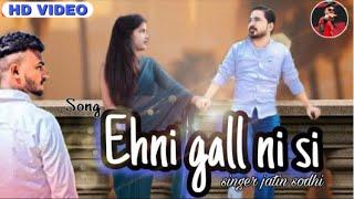 Ehni gall ni si (official hd video) Jatin Sodhi sirse wala punjabi new song #trending #punjabi