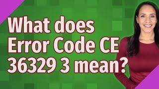 What does Error Code CE 36329 3 mean?