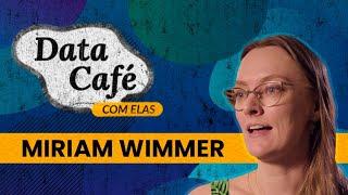 Data Café - Episódio 01 - Miriam Wimmer