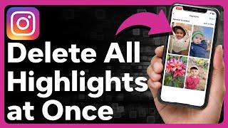 How To Delete All Instagram Highlights At Once