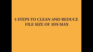 5 steps to clean and reduce size of max file