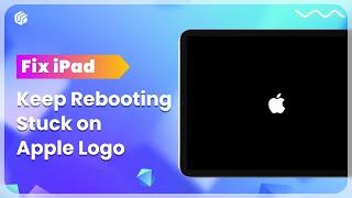 All iPads: Fix iPad Stuck in Boot Loop/Apple Logo/Keep Rebooting [3 Proven Solutions]
