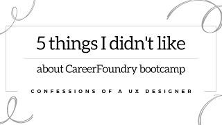 5 things I didn't like about CareerFoundry UX design bootcamp