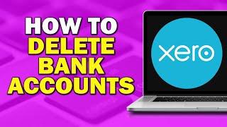 How To Delete Bank Accounts In Xero (Easiest Way)