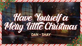 Dan + Shay - Have Yourself a Merry Little Christmas (Lyrics)