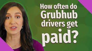 How often do Grubhub drivers get paid?