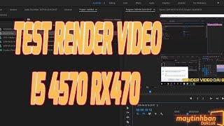 Render video i5 4570 rx470 | maytinhbandaklak.com