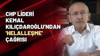 CHP lideri Kemal Kılıçdaroğlu'ndan 'Helalleşme' çağrısı