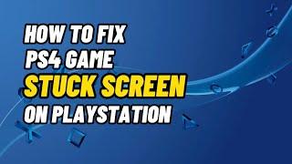 How To Fix PS4 Game Stuck On Load Screen PlayStation 2023